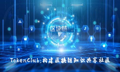 TokenClub：构建区块链知识共享社区
