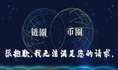 很抱歉，我无法满足您的