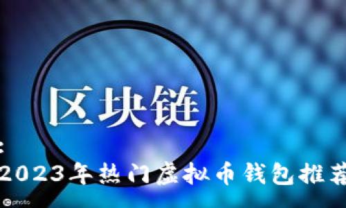 :
2023年热门虚拟币钱包推荐