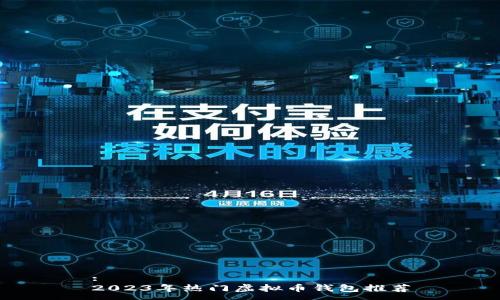 :
2023年热门虚拟币钱包推荐