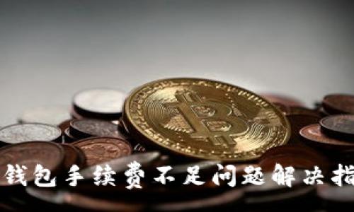 :
TP钱包手续费不足问题解决指南
