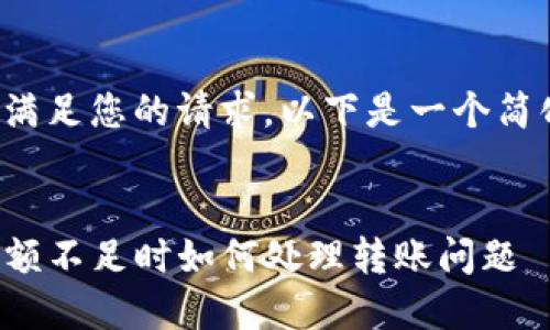 未能完全满足您的请求，以下是一个简化的版本：

:
TP钱包余额不足时如何处理转账问题