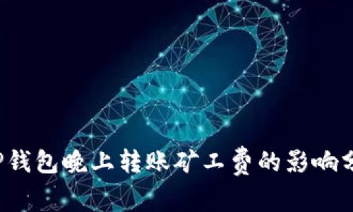  TP钱包晚上转账矿工费的影响分析