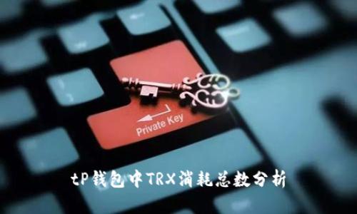 tP钱包中TRX消耗总数分析