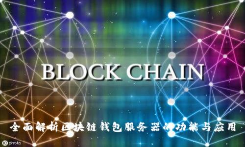 全面解析区块链钱包服务器的功能与应用
