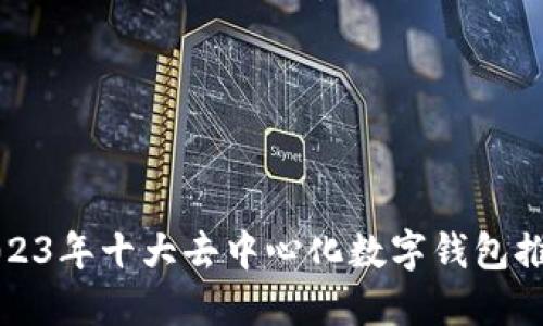 2023年十大去中心化数字钱包推荐