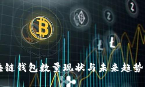 区块链钱包数量现状与未来趋势分析