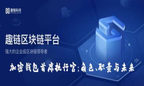 加密钱包首席执行官：角色、职责与未来