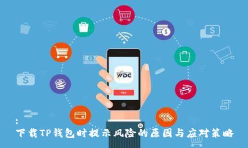 :
下载TP钱包时提示风险的原因与应对策略