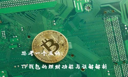 思考一个且的:

TP钱包的理财功能与误解解析