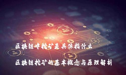 区块链中挖矿是具体指什么

区块链挖矿的基本概念与原理解析