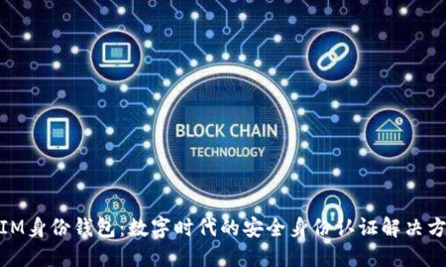 : IM身份钱包：数字时代的安全身份认证解决方案