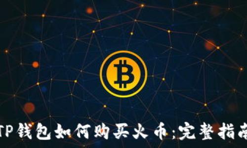  
TP钱包如何购买火币：完整指南