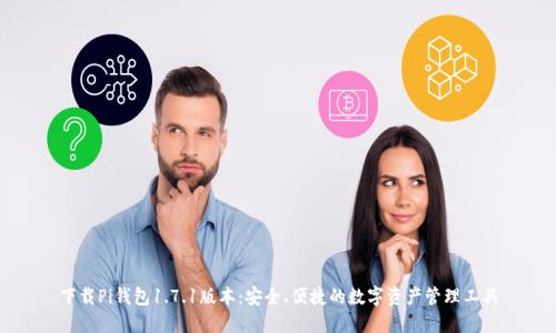 下载Pi钱包1.7.1版本：安全、便捷的数字资产管理工具