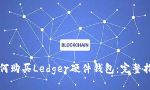 如何购买Ledger硬件钱包：完整指南