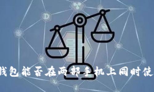 TP钱包能否在两部手机上同时使用？