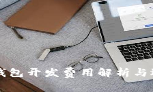 区块链钱包开发费用解析与选择指南